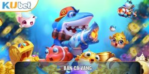 Bắn Cá Kubet88 - Trải Nghiệm Săn Cá Ảo, Nhận Tiền Thật Cực Đã - LUCKHAVEN89