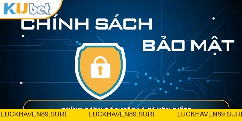 Chính Sách Bảo Mật KUBET88 - Nội Dung Quan Trọng Khi Chơi - LUCKHAVEN89