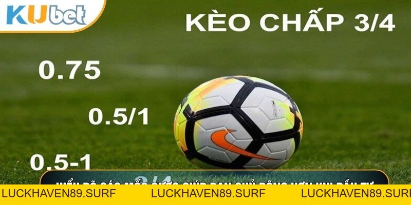 Kèo Chấp Là Gì - Chiến Thuật Đọc Vị Trận Đấu Và Đầu Tư - LUCKHAVEN89