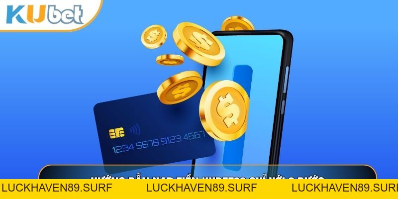 Nạp Tiền KUBET88 - Hướng Dẫn Các Bước Đơn Giản Cho Bạn - LUCKHAVEN89