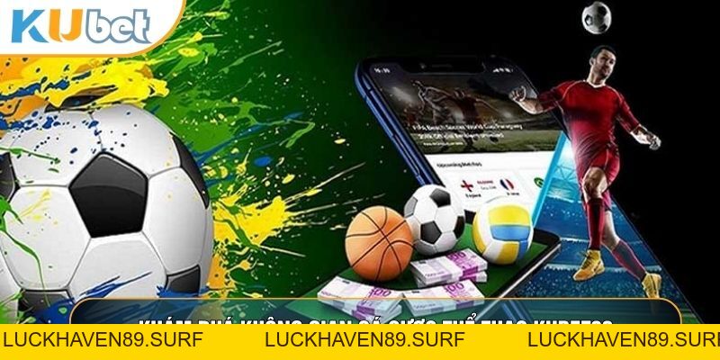 Thể Thao KUBET88 - Nơi Hội Tụ Những Kèo Cược Đỉnh Cao Nhất - LUCKHAVEN89