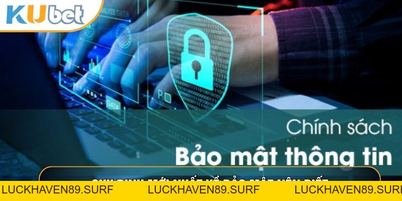 Chính Sách Bảo Mật KUBET88 - Nội Dung Quan Trọng Khi Chơi - LUCKHAVEN89
