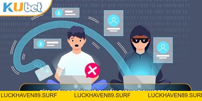 Quyền Riêng Tư KUBET88 - Chính Sách Bảo Vệ Dữ Liệu Hội Viên - LUCKHAVEN89