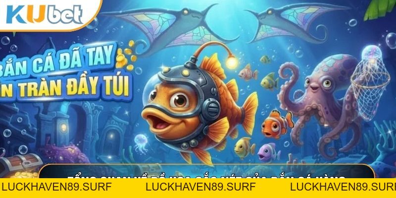 Bắn Cá Vàng - Siêu Phẩm Giải Trí Săn Thưởng Đẳng Cấp 2026 - LUCKHAVEN89
